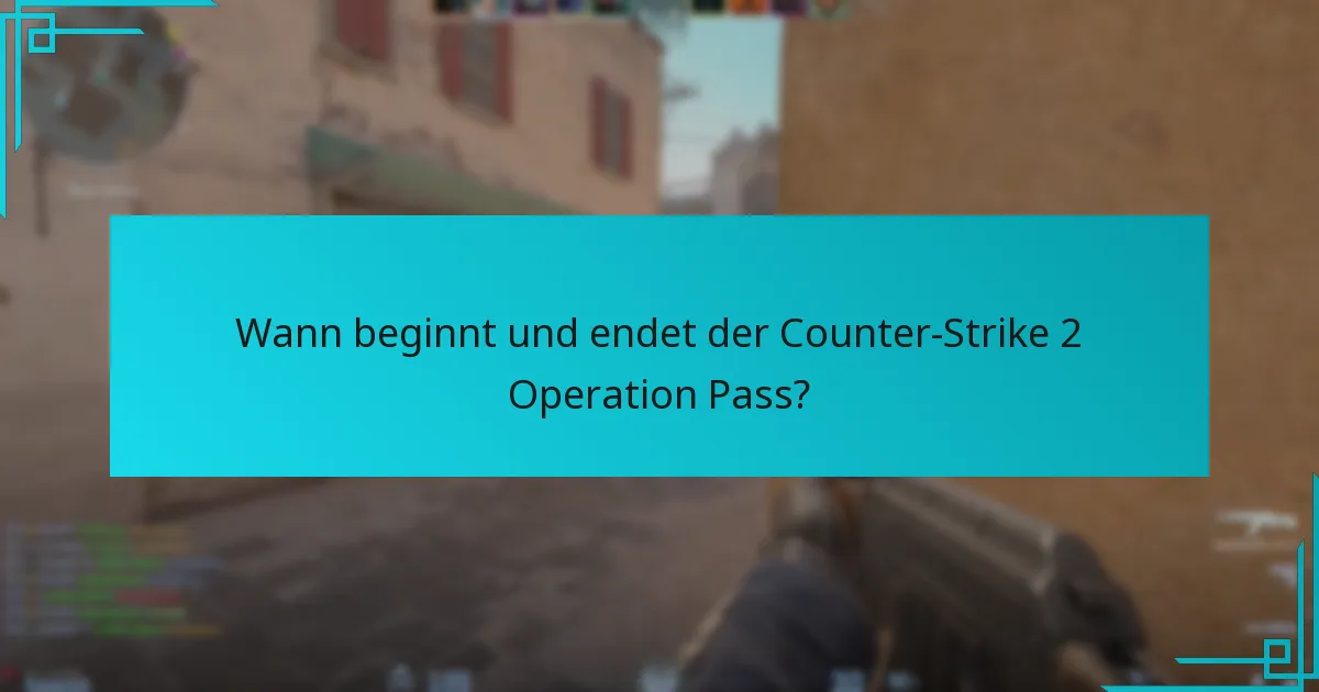 Wann beginnt und endet der Counter-Strike 2 Operation Pass?