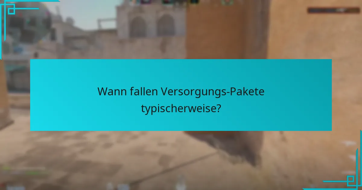 Wann fallen Versorgungs-Pakete typischerweise?