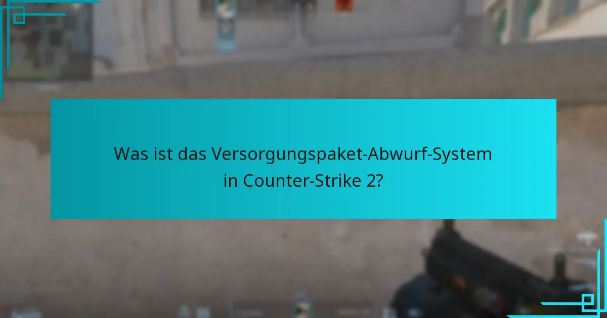 Wie hat sich das Versorgungspaket-Abwurf-System in Counter-Strike 2 entwickelt?