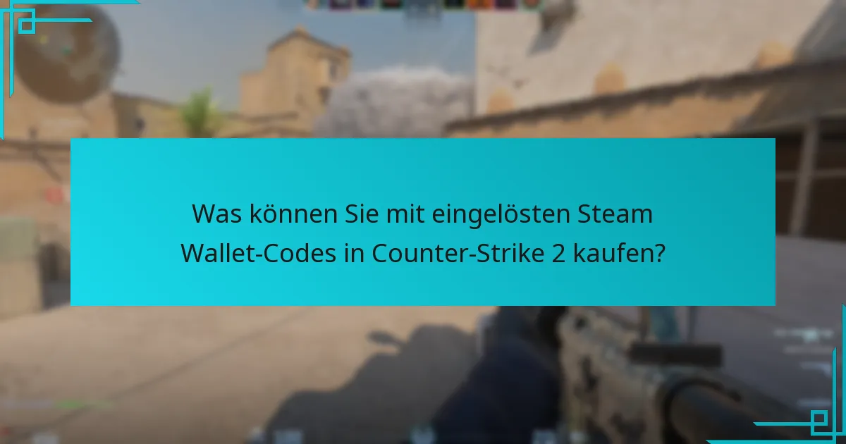 Was können Sie mit eingelösten Steam Wallet-Codes in Counter-Strike 2 kaufen?