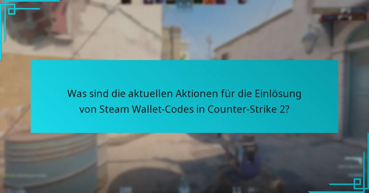 Was sind die aktuellen Aktionen für die Einlösung von Steam Wallet-Codes in Counter-Strike 2?
