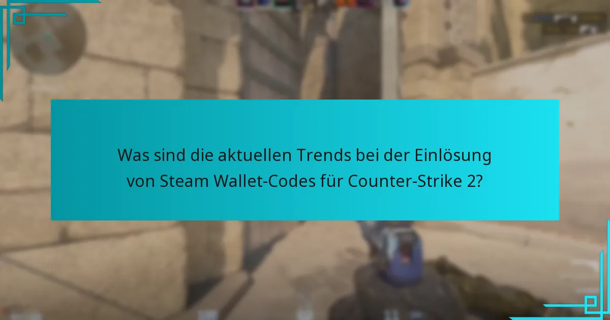 Wie hängt die Counter-Strike 2-Wirtschaft mit den Einlösungen von Steam Wallet-Codes zusammen?