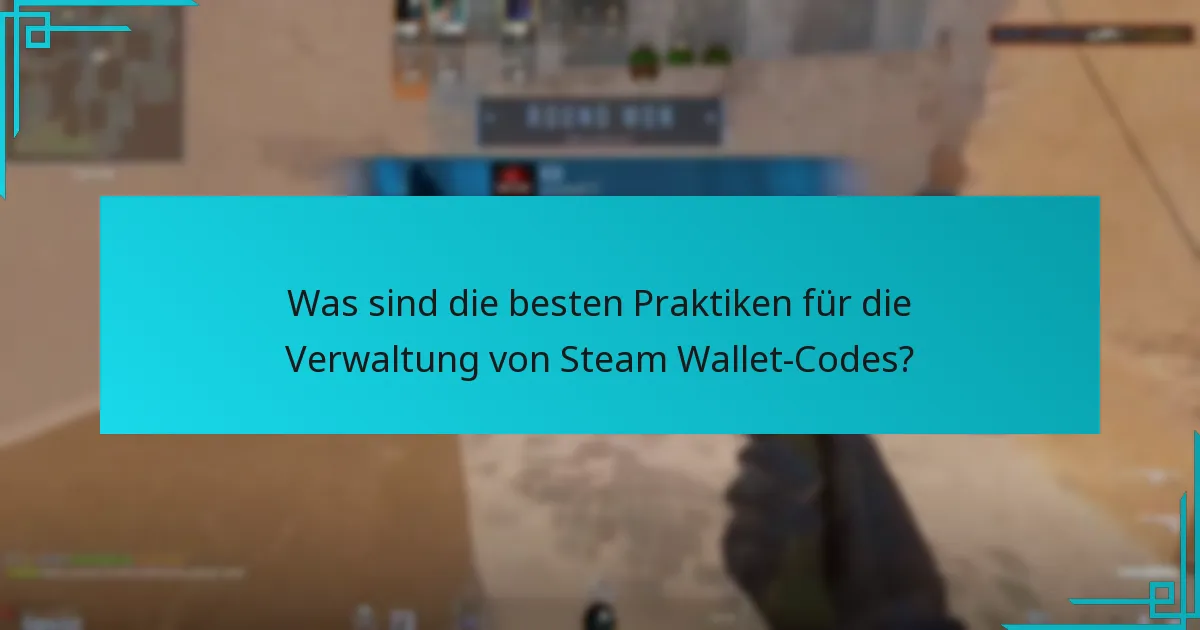Was sind die besten Praktiken für die Verwaltung von Steam Wallet-Codes?