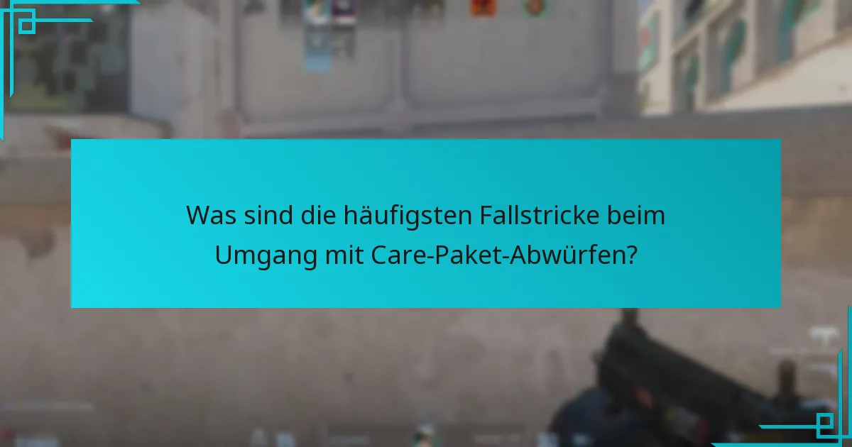 Was sind die häufigsten Fallstricke beim Umgang mit Care-Paket-Abwürfen?