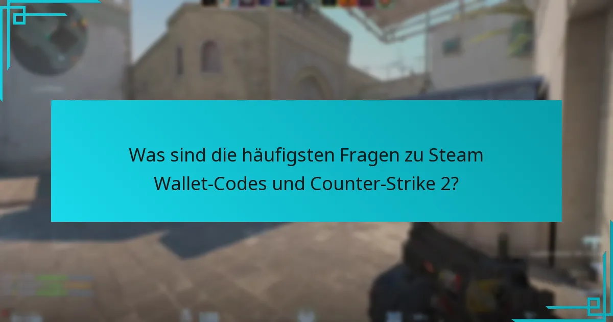 Was sind die häufigsten Fragen zu Steam Wallet-Codes und Counter-Strike 2?