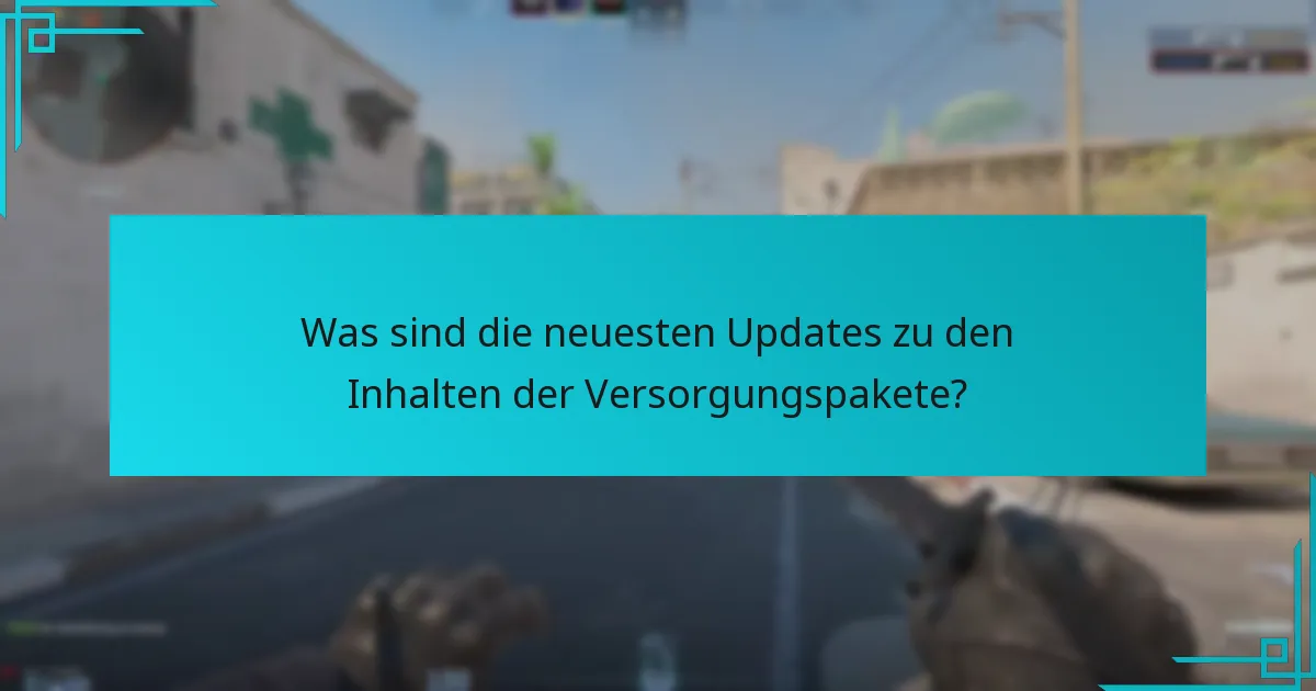 Was sind die neuesten Updates zu den Inhalten der Versorgungspakete?