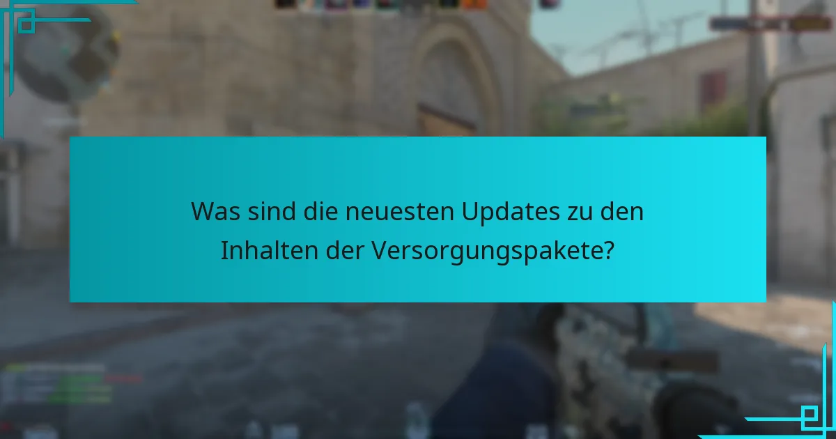 Was sind die neuesten Updates zu den Inhalten der Versorgungspakete?