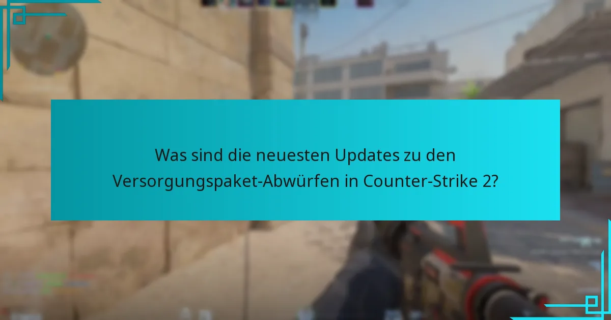Wie funktionieren die Versorgungspaket-Abwürfe in Counter-Strike 2?