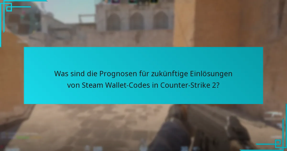 Was sind die Prognosen für zukünftige Einlösungen von Steam Wallet-Codes in Counter-Strike 2?