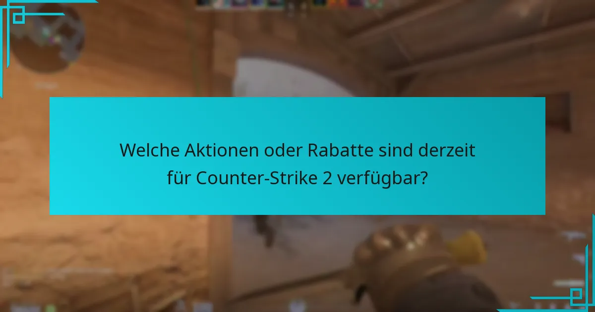 Welche Aktionen oder Rabatte sind derzeit für Counter-Strike 2 verfügbar?