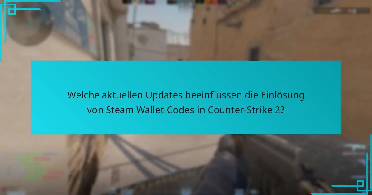 Welche aktuellen Updates beeinflussen die Einlösung von Steam Wallet-Codes in Counter-Strike 2?