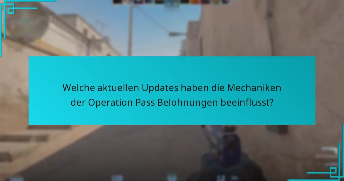 Welche aktuellen Updates haben die Mechaniken der Operation Pass Belohnungen beeinflusst?