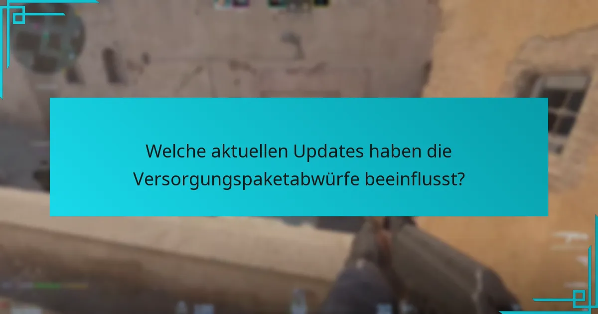 Welche aktuellen Updates haben die Versorgungspaketabwürfe beeinflusst?