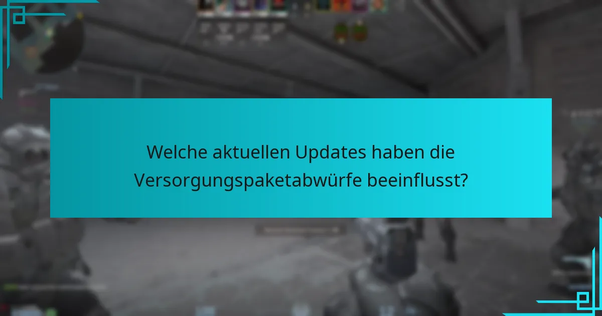 Welche aktuellen Updates haben die Versorgungspaketabwürfe beeinflusst?