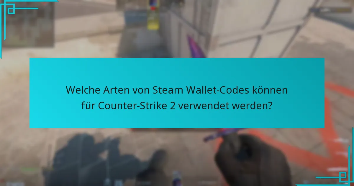 Welche Arten von Steam Wallet-Codes können für Counter-Strike 2 verwendet werden?