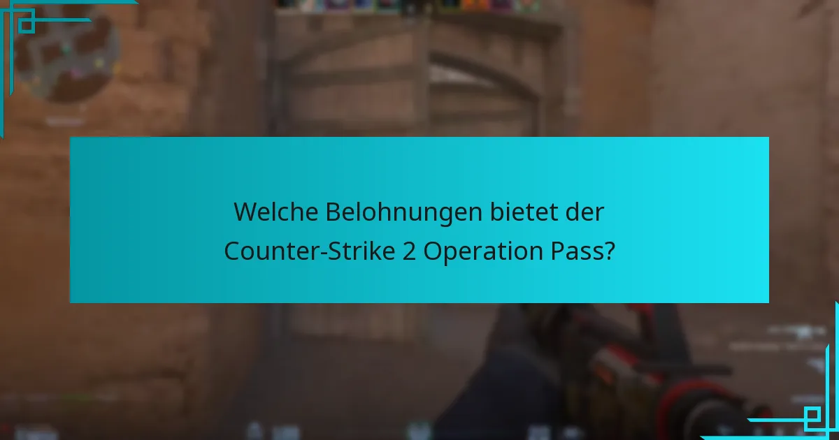 Wie wirken sich die Belohnungen des Operation Pass auf das Gameplay in Counter-Strike 2 aus?