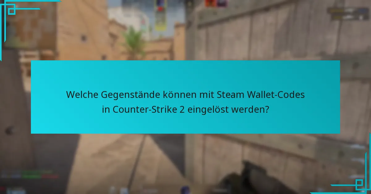 Welche Gegenstände können mit Steam Wallet-Codes in Counter-Strike 2 eingelöst werden?