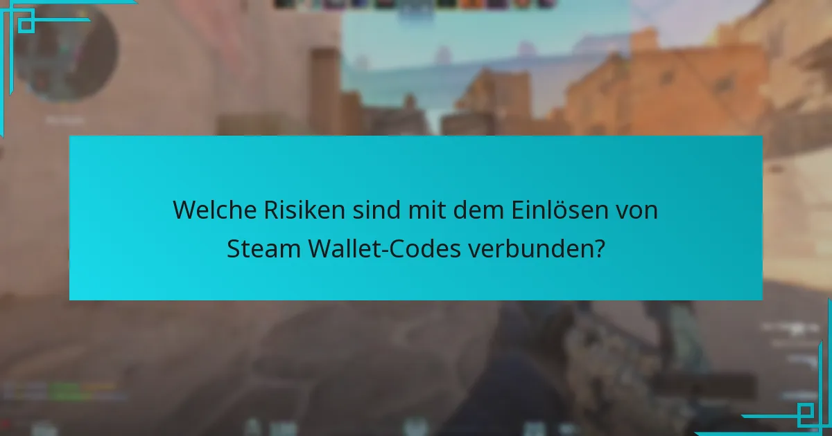 Welche Risiken sind mit dem Einlösen von Steam Wallet-Codes verbunden?