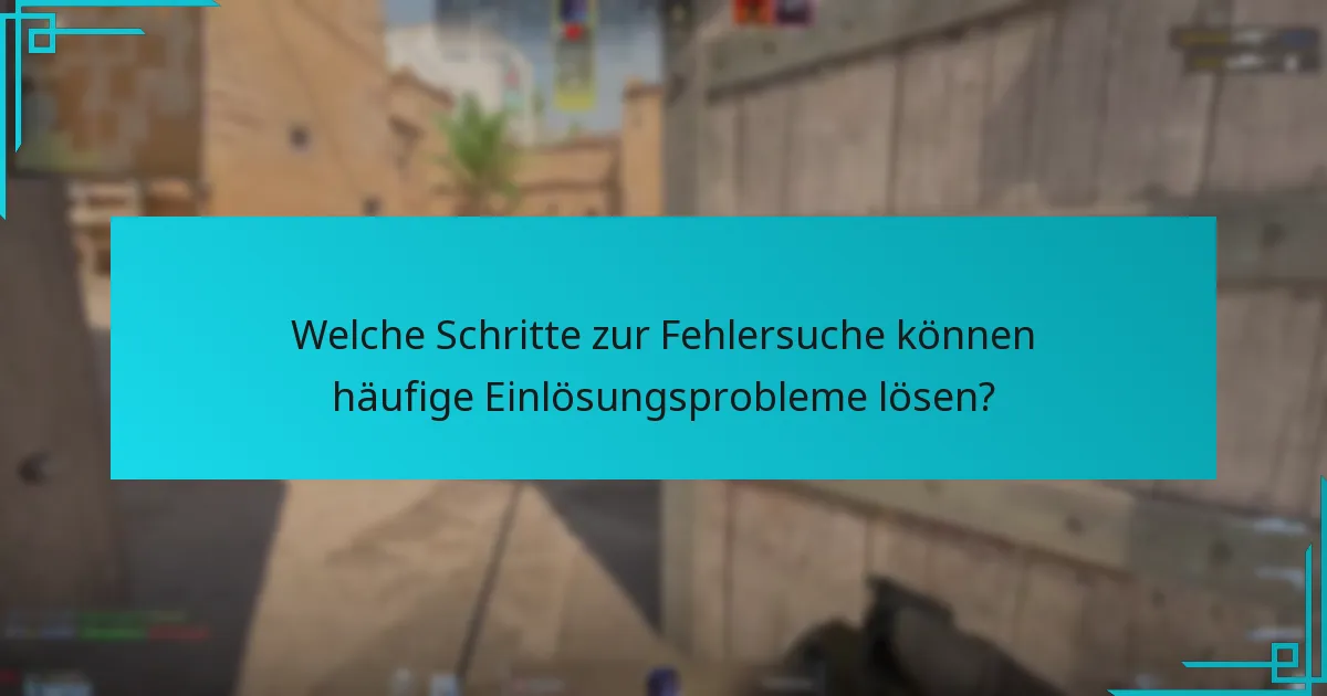 Welche Schritte zur Fehlersuche können häufige Einlösungsprobleme lösen?