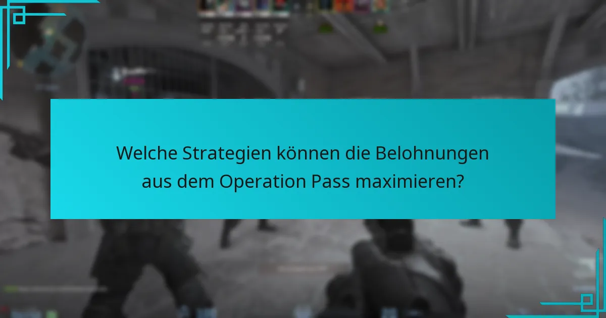 Welche Strategien können die Belohnungen aus dem Operation Pass maximieren?