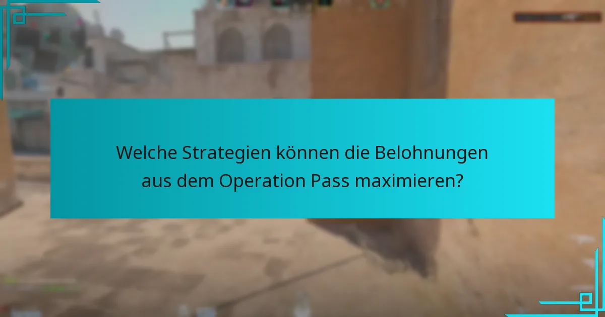 Welche Strategien können die Belohnungen aus dem Operation Pass maximieren?