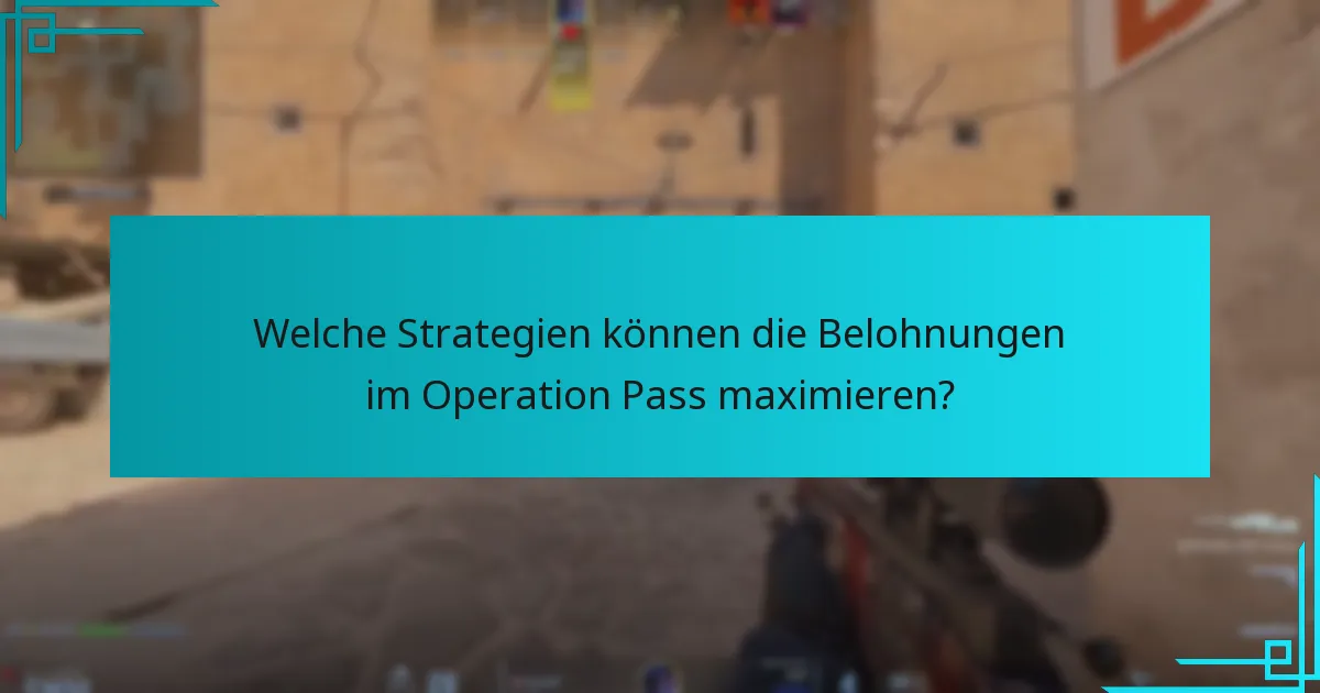 Welche Strategien können die Belohnungen im Operation Pass maximieren?