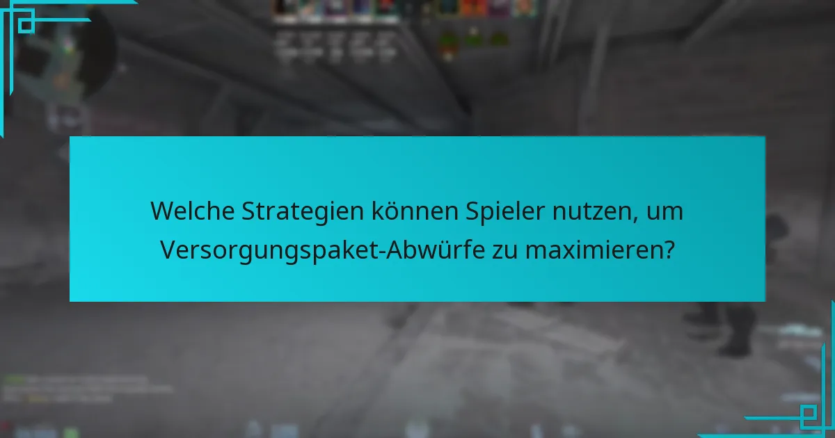 Welche Strategien können Spieler nutzen, um Versorgungspaket-Abwürfe zu maximieren?