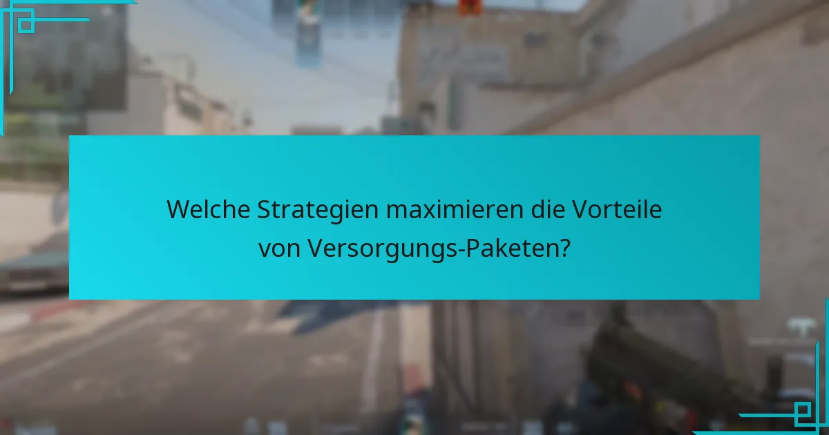 Welche Strategien maximieren die Vorteile von Versorgungs-Paketen?