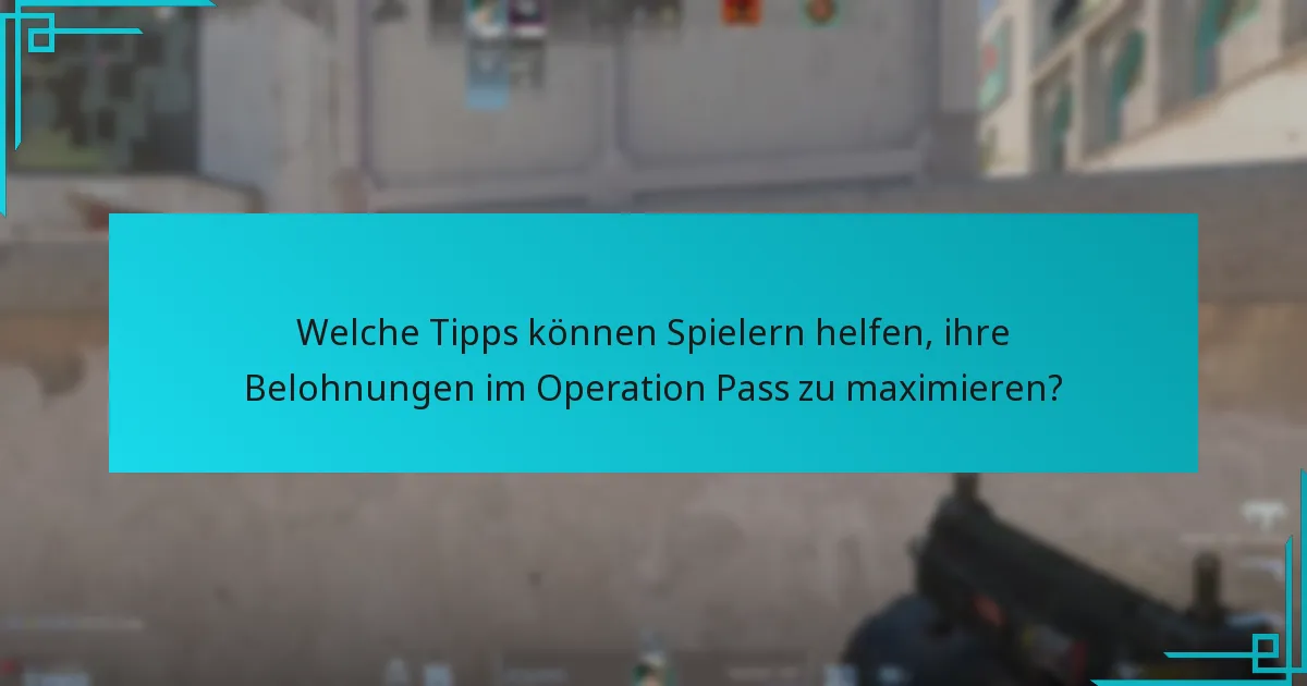 Welche Tipps können Spielern helfen, ihre Belohnungen im Operation Pass zu maximieren?