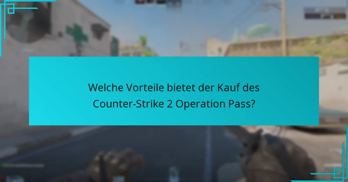 Welche Vorteile bietet der Kauf des Counter-Strike 2 Operation Pass?