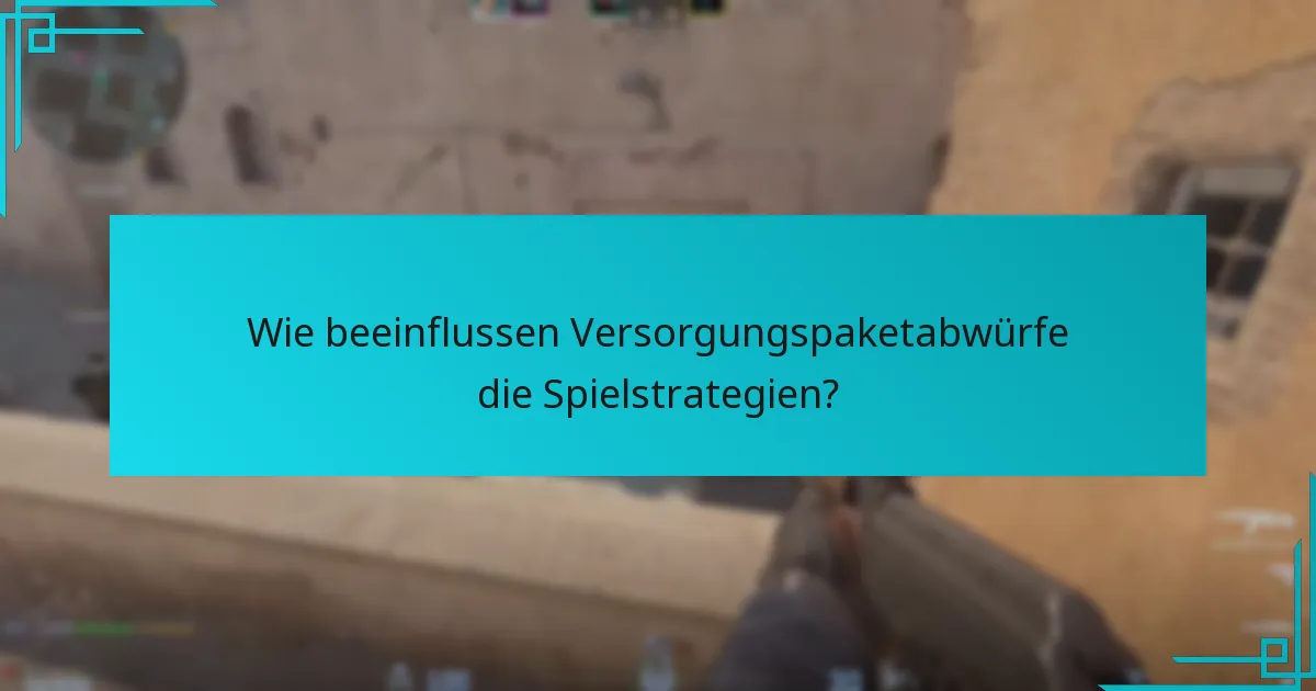 Wie beeinflussen Versorgungspaketabwürfe die Spielstrategien?