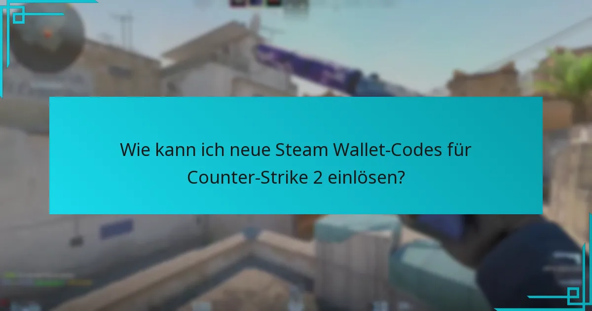 Wie kann ich neue Steam Wallet-Codes für Counter-Strike 2 einlösen?