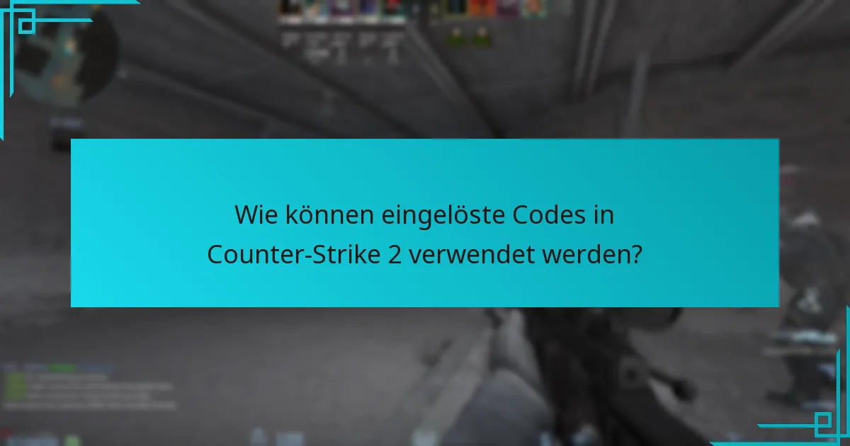 Wie können eingelöste Codes in Counter-Strike 2 verwendet werden?
