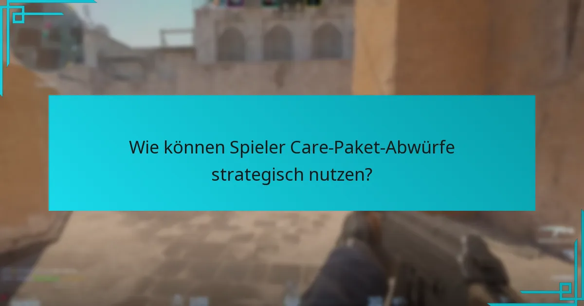 Wie können Spieler Care-Paket-Abwürfe strategisch nutzen?