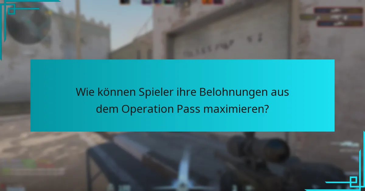 Wie können Spieler ihre Belohnungen aus dem Operation Pass maximieren?