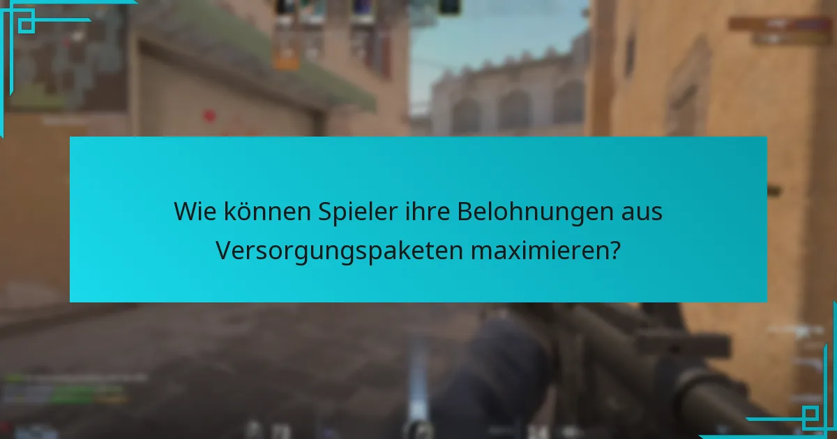 Wie können Spieler ihre Belohnungen aus Versorgungspaketen maximieren?