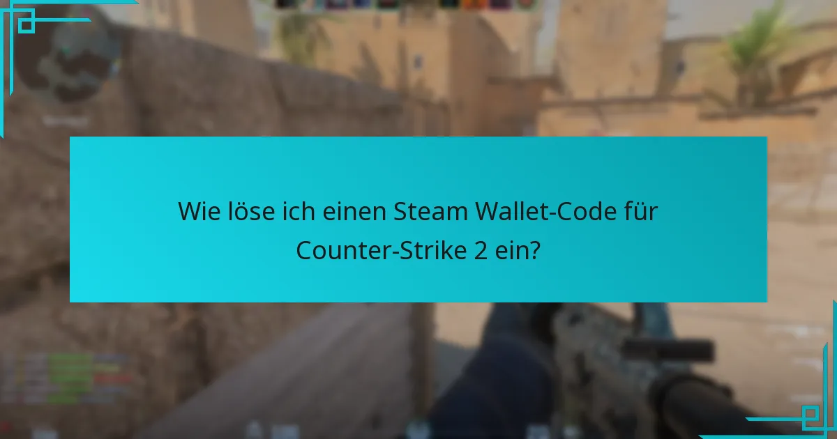 Wie löse ich einen Steam Wallet-Code für Counter-Strike 2 ein?