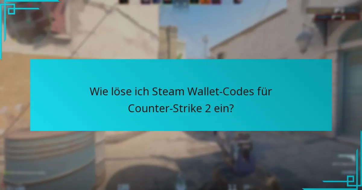 Wie löse ich Steam Wallet-Codes für Counter-Strike 2 ein?