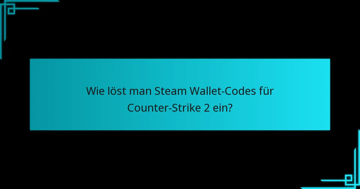 Was sind die neuesten Updates zur Einlösung von Steam Wallet-Codes?