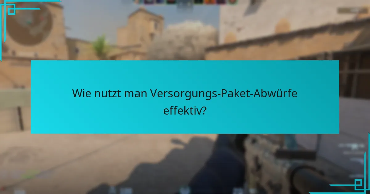 Wie nutzt man Versorgungs-Paket-Abwürfe effektiv?