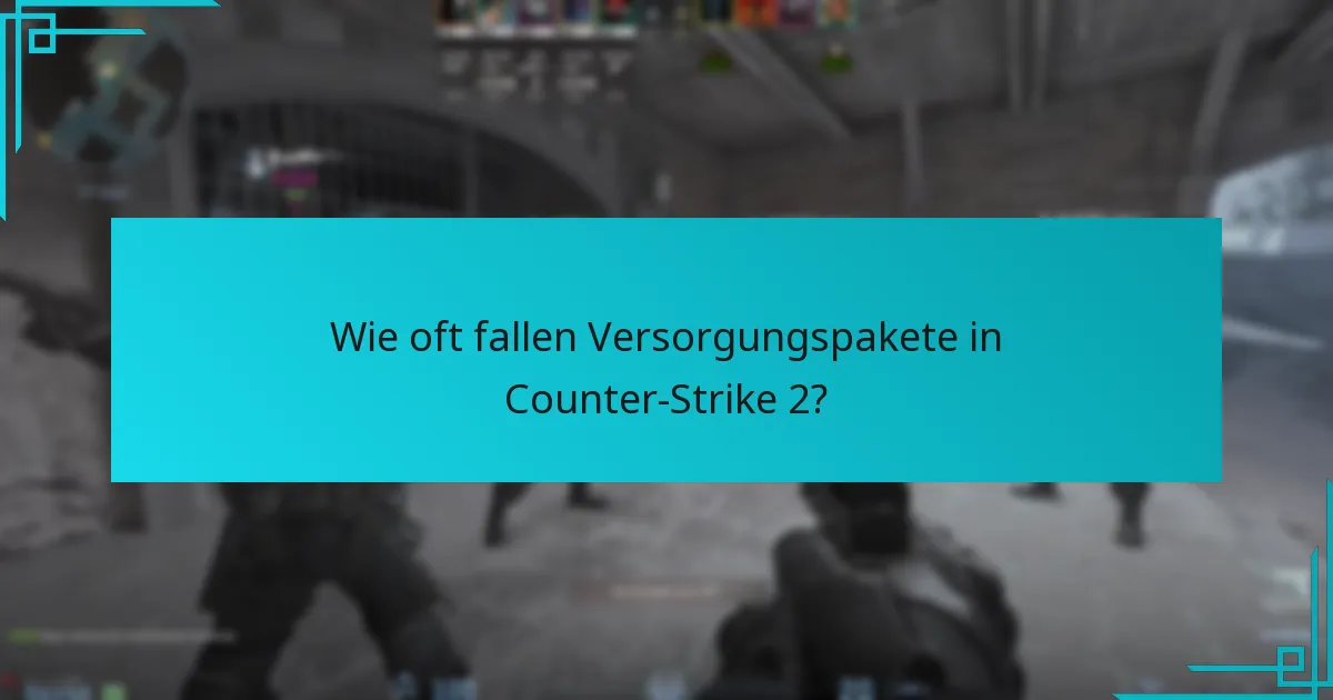 Wie oft fallen Versorgungspakete in Counter-Strike 2?