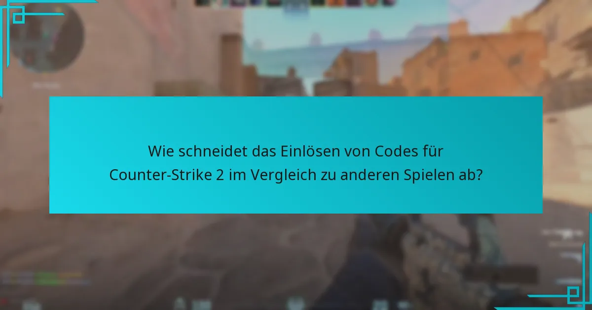 Wie schneidet das Einlösen von Codes für Counter-Strike 2 im Vergleich zu anderen Spielen ab?