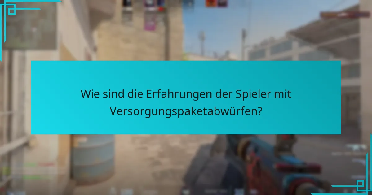 Wie sind die Erfahrungen der Spieler mit Versorgungspaketabwürfen?