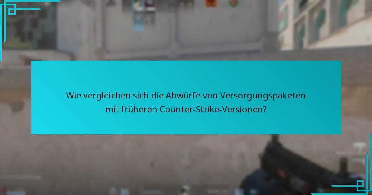Wie vergleichen sich die Abwürfe von Versorgungspaketen mit früheren Counter-Strike-Versionen?