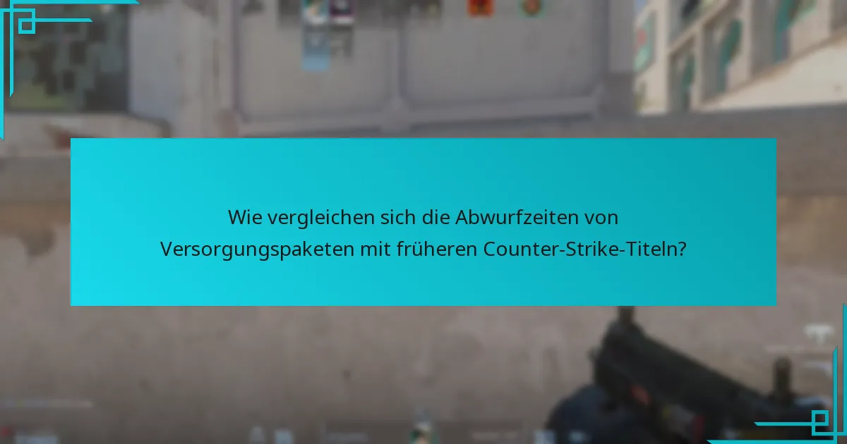 Wie vergleichen sich die Abwurfzeiten von Versorgungspaketen mit früheren Counter-Strike-Titeln?