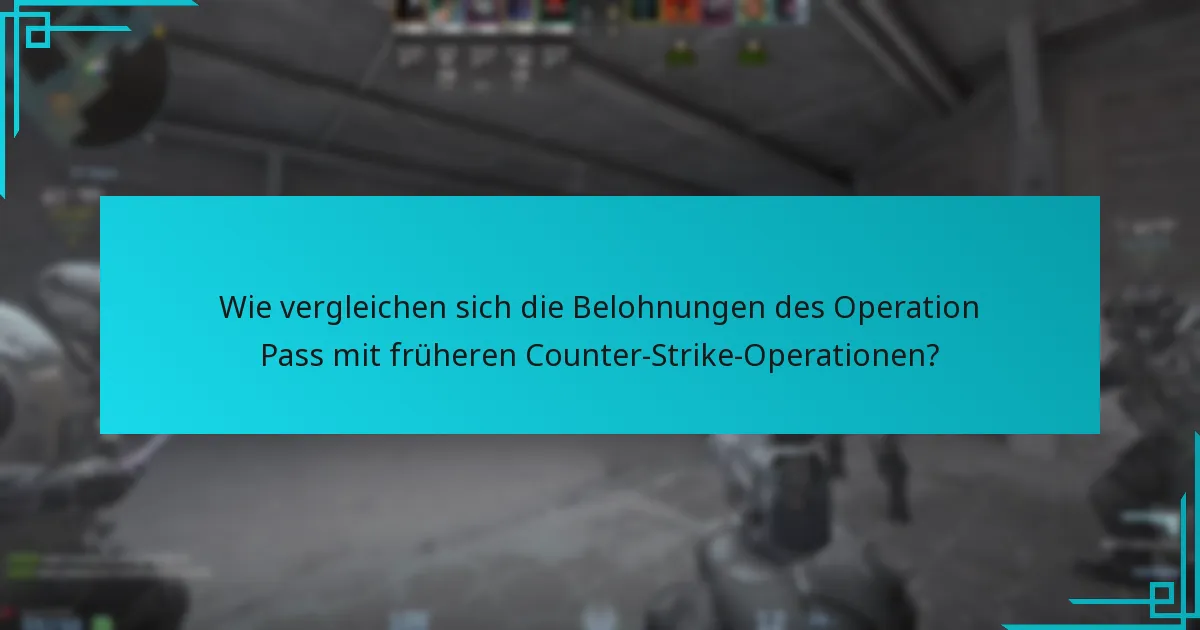 Wie vergleichen sich die Belohnungen des Operation Pass mit früheren Counter-Strike-Operationen?