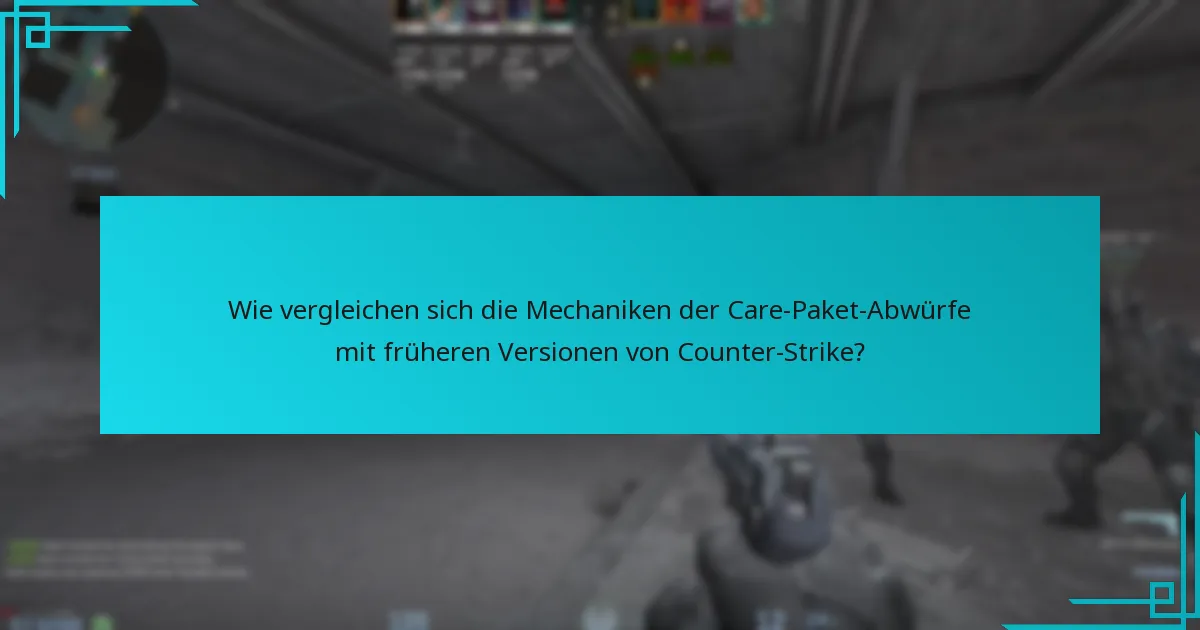 Wie vergleichen sich die Mechaniken der Care-Paket-Abwürfe mit früheren Versionen von Counter-Strike?