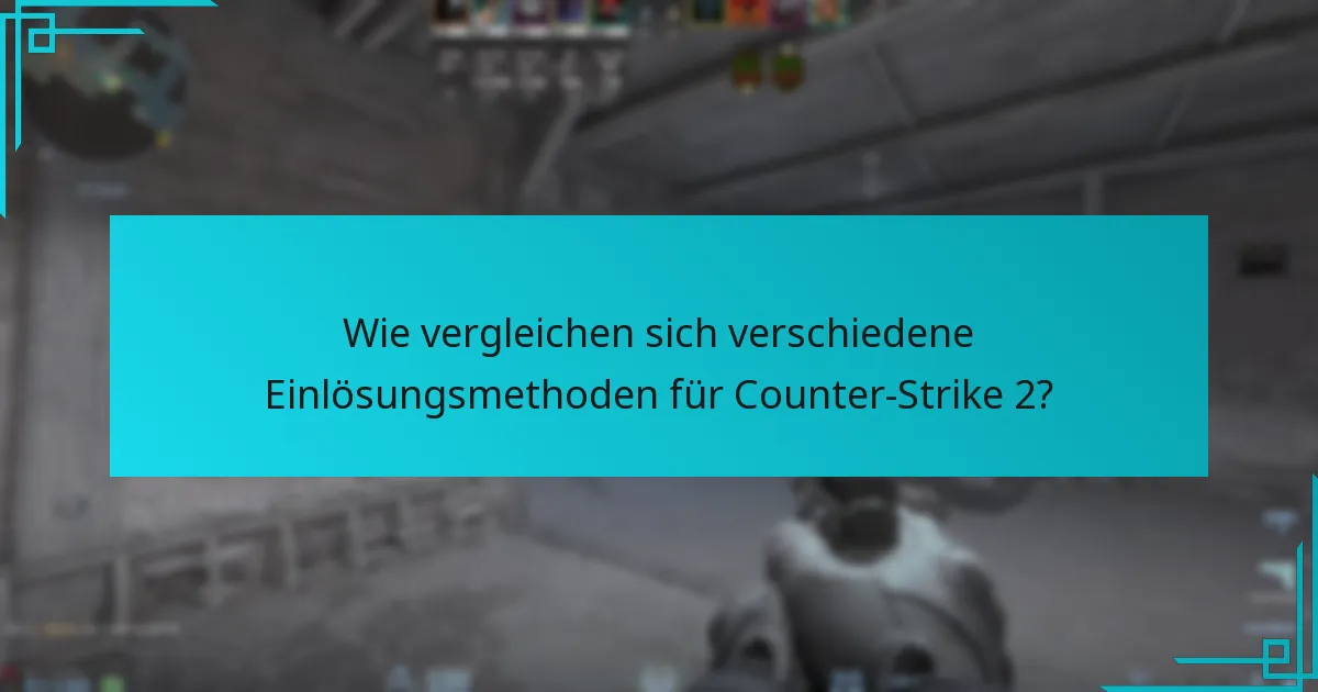 Wie vergleichen sich verschiedene Einlösungsmethoden für Counter-Strike 2?