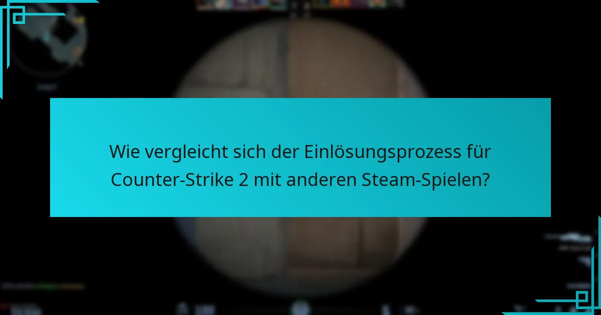 Wie vergleicht sich der Einlösungsprozess für Counter-Strike 2 mit anderen Steam-Spielen?