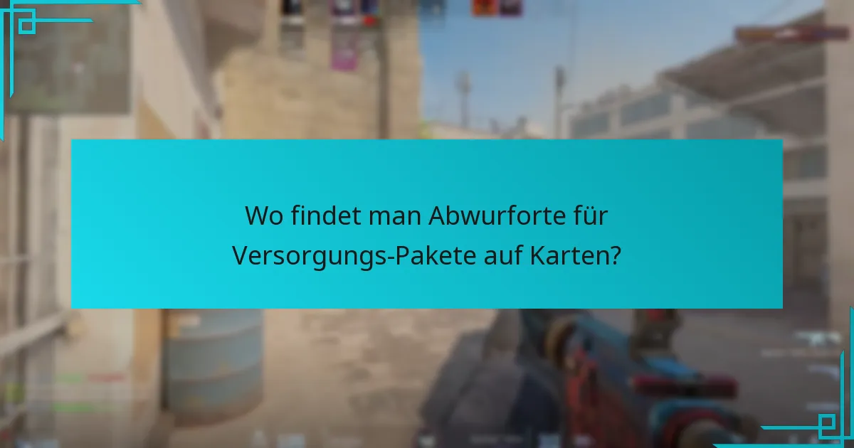 Wo findet man Abwurforte für Versorgungs-Pakete auf Karten?